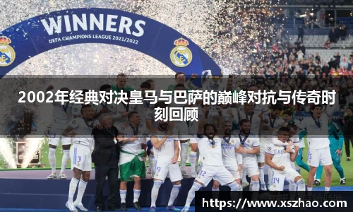 2002年经典对决皇马与巴萨的巅峰对抗与传奇时刻回顾