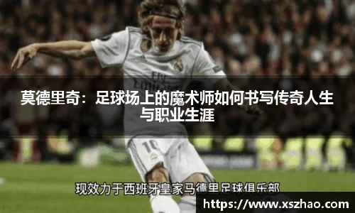 莫德里奇：足球场上的魔术师如何书写传奇人生与职业生涯